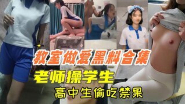 【教室做爱黑料合集】高中生教室里偷吃禁果，老师操学生，上课时口交